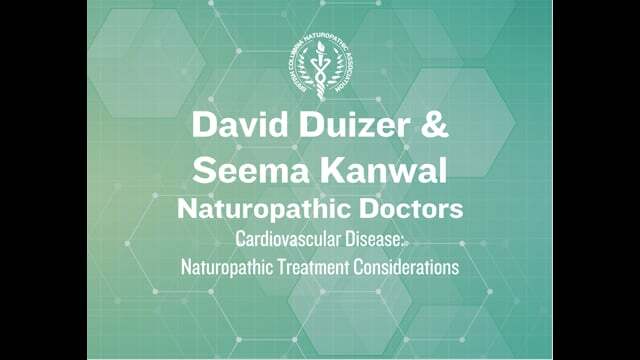 Dr. David Duizer & Dr. Seema Kanwal - Cardiovascular Disease: Naturopathic Treatment Considerations